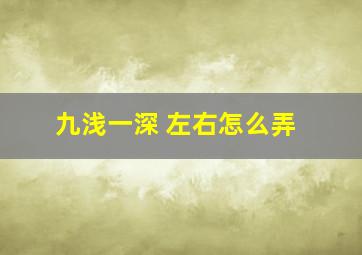 九浅一深 左右怎么弄